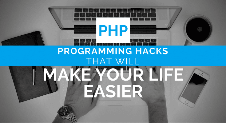 PHP PROGRAMMING HACKS THAT WILL MAKE YOUR LIFE EASIER